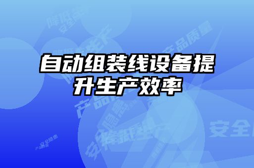 自動組裝線設備提升生產(chǎn)效率