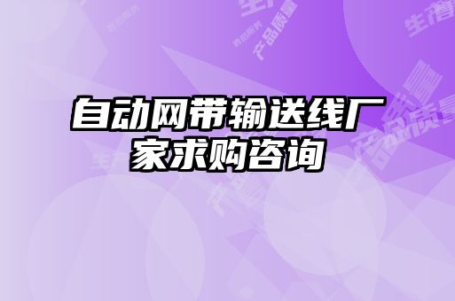 自動(dòng)網(wǎng)帶輸送線廠家求購咨詢