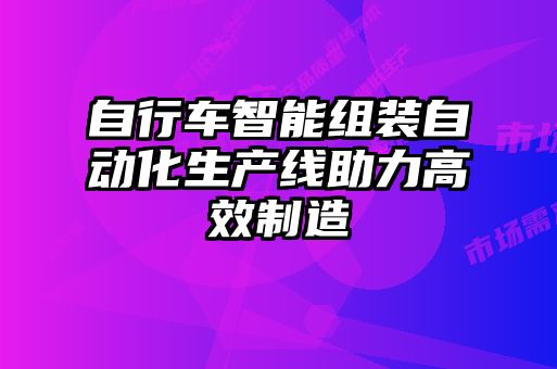 自行車智能組裝自動化生產線助力高效制造