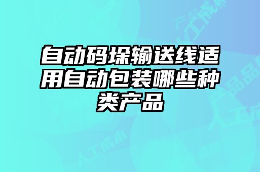 自動碼垛輸送線適用自動包裝哪些種類產品