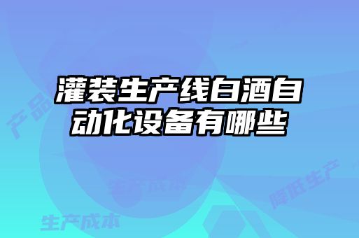 灌裝生產線白酒自動化設備有哪些