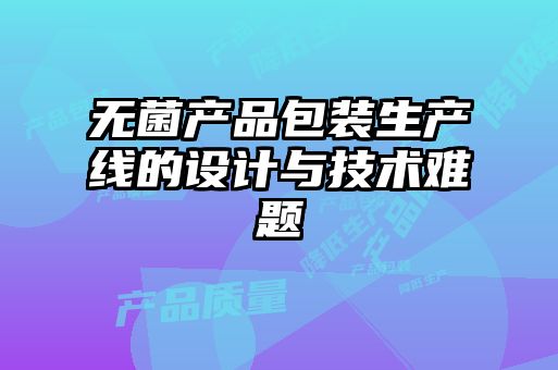 無菌產品包裝生產線的設計與技術難題