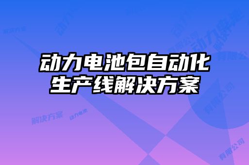 動力電池包自動化生產線解決方案