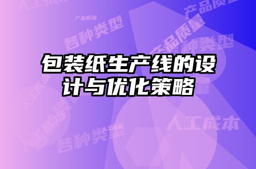 包裝紙生產線的設計與優化策略