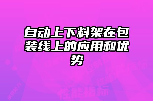 自動上下料架在包裝線上的應用和優勢