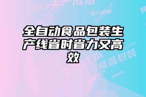 全自動食品包裝生產線省時省力又高效