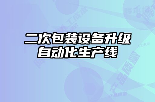 二次包裝設備升級自動化生產線