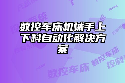 數(shù)控車床機(jī)械手上下料自動(dòng)化解決方案
